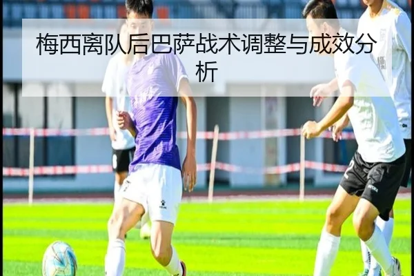 梅西离队后巴萨战术调整与成效分析